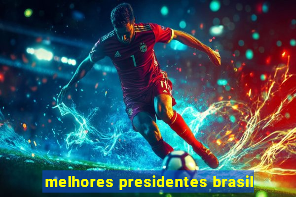 melhores presidentes brasil